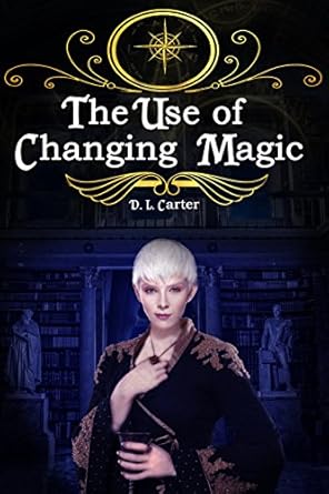 The Use of Changing Magic by D.L.Carter;296x445